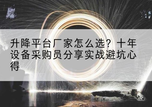 永康升降平台厂家-怎么选？十年设备采购员分享实战避坑心得